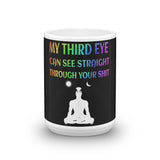 My Third Eye Can See Straight Through Your Shit Mug