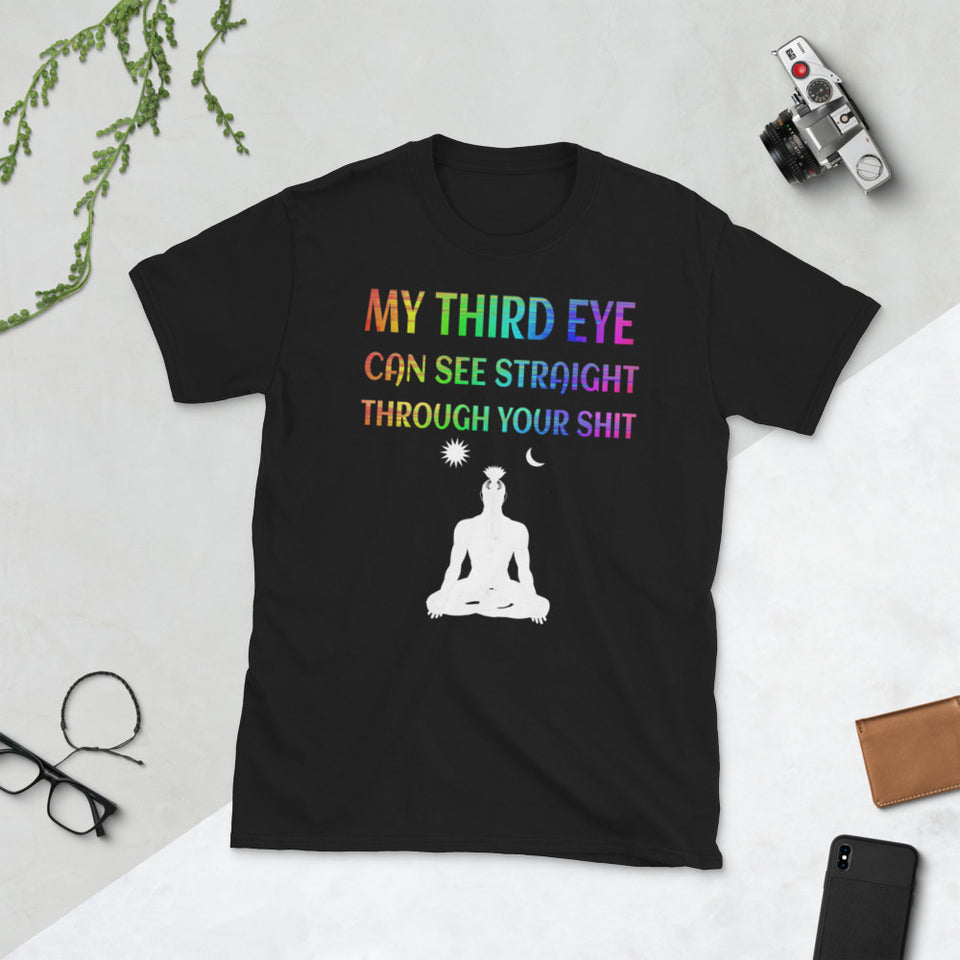 My Third Eye Can See Through Your Shit- Funny Spiritual Shirt- Short-Sleeve Unisex T-Shirt